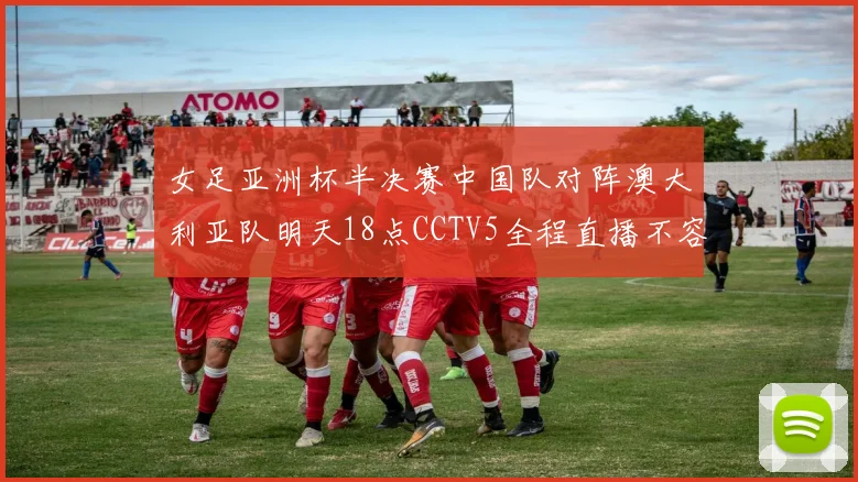 女足亚洲杯半决赛中国队对阵澳大利亚队明天18点CCTV5全程直播不容错过
