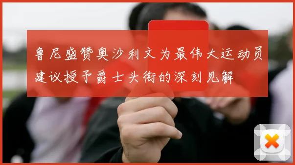 鲁尼盛赞奥沙利文为最伟大运动员建议授予爵士头衔的深刻见解