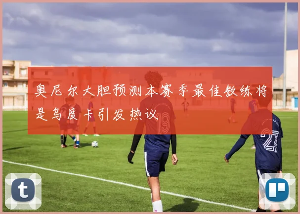 奥尼尔大胆预测本赛季最佳教练将是乌度卡引发热议