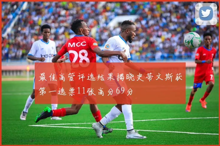 最佳高管评选结果揭晓史蒂文斯获第一选票11张高分69分