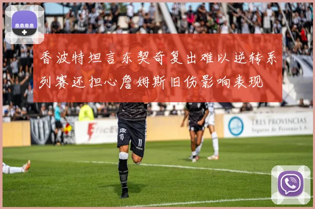 香波特坦言东契奇复出难以逆转系列赛还担心詹姆斯旧伤影响表现